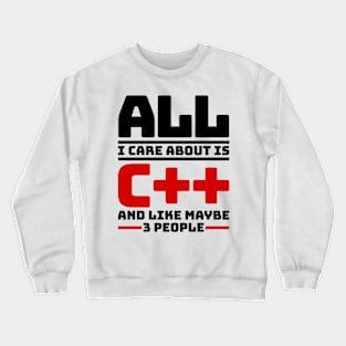 All I care about is с++ and like maybe 3 people Crewneck Sweatshirt